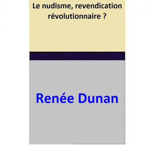 Cover of the book Le nudisme, revendication révolutionnaire ? by Renée Dunan, Renée Dunan