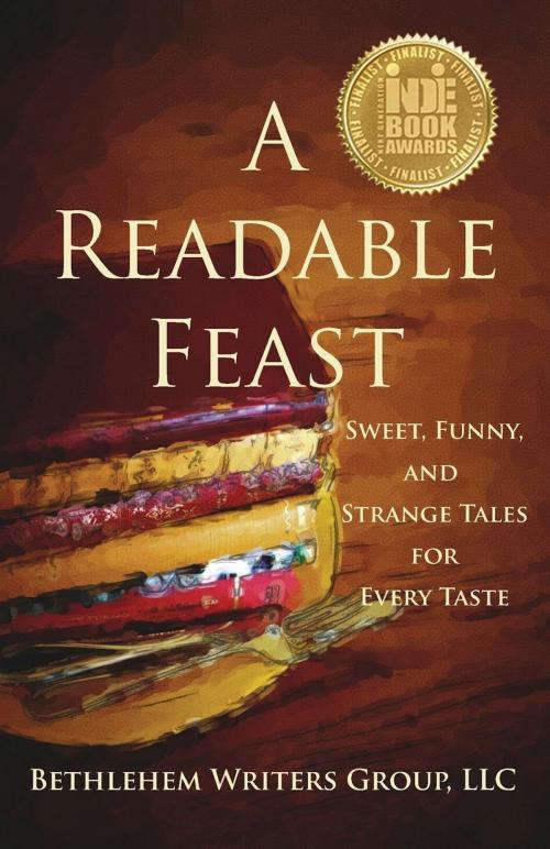 Cover of the book A Readable Feast by Bethlehem Writers Group, LLC, Marianne H. Donley, Carol L. Wright, A. E. Decker, Bethlehem Writers Group, LLC