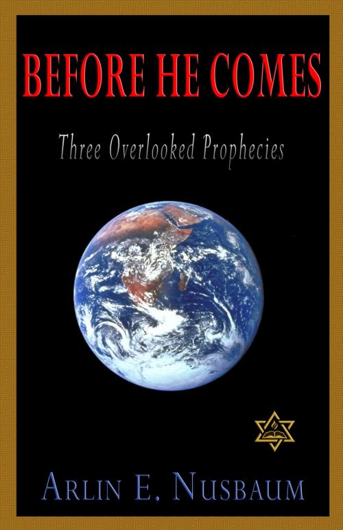Cover of the book Before He Comes, Three Overlooked Prophecies by Arlin E Nusbaum, Alpha & Omega Publishing