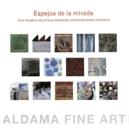 Cover of the book Espejos de la mirada. Una muestra de pintura abstracta contemporánea mexicana by Aldama Fine Art, Aldama Fine Art