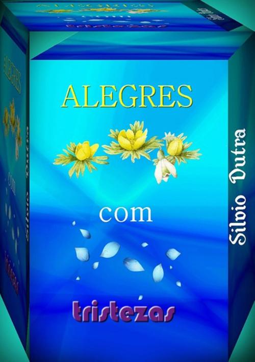 Cover of the book Alegres... Com Tristezas by Silvio Dutra, Clube de Autores