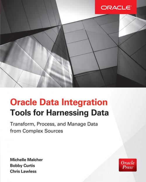 Cover of the book Oracle Data Integration: Tools for Harnessing Data by Michelle Malcher, Bobby Curtis, Chris Lawless, McGraw-Hill Education