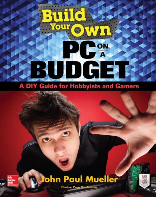 Cover of the book Build Your Own PC on a Budget: A DIY Guide for Hobbyists and Gamers by John Mueller, McGraw-Hill Education