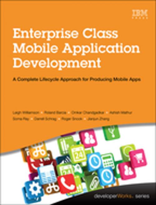 Cover of the book Enterprise Class Mobile Application Development by Leigh Williamson, Roland Barcia, Omkar Chandgadkar, Ashish Mathur, Soma Ray, Darrell Schrag, Roger Snook, Jianjun Zhang, Pearson Education