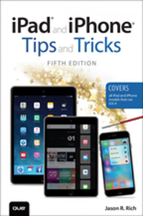 Cover of the book iPad and iPhone Tips and Tricks (Covers iPads and iPhones running iOS9) by Jason R. Rich, Pearson Education