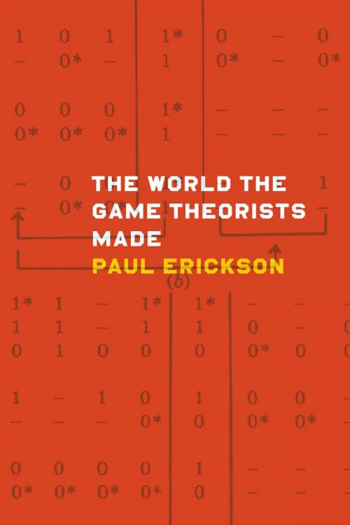 Cover of the book The World the Game Theorists Made by Paul Erickson, University of Chicago Press