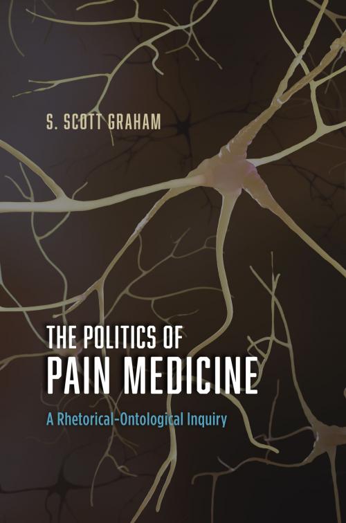 Cover of the book The Politics of Pain Medicine by S. Scott Graham, University of Chicago Press