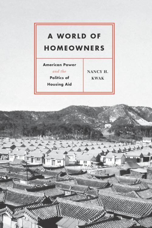 Cover of the book A World of Homeowners by Nancy H. Kwak, University of Chicago Press