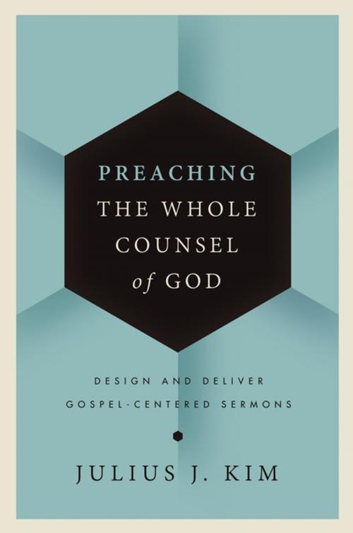 Cover of the book Preaching the Whole Counsel of God by Julius Kim, Zondervan Academic