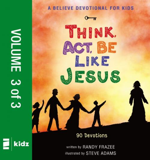 Cover of the book A Believe Devotional for Kids: Think, Act, Be Like Jesus, Vol. 3 by Randy Frazee, Zonderkidz