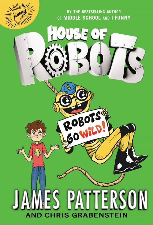 Cover of the book House of Robots: Robots Go Wild! by James Patterson, Chris Grabenstein, Little, Brown and Company