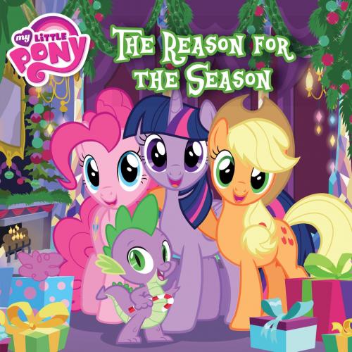 Cover of the book My Little Pony: The Reason for the Season by Louise Alexander, Little, Brown Books for Young Readers