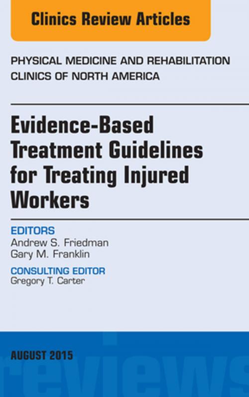 Cover of the book Evidence-Based Treatment Guidelines for Treating Injured Workers, An Issue of Physical Medicine and Rehabilitation Clinics of North America, E-Book by Andrew S. Friedman, MD, Elsevier Health Sciences