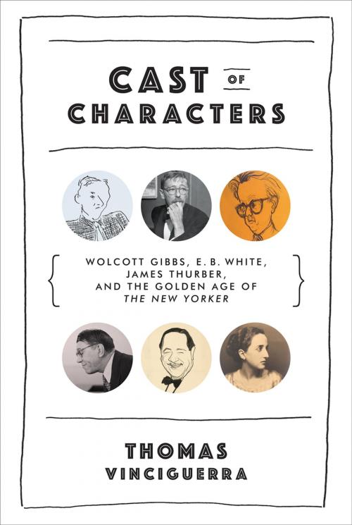 Cover of the book Cast of Characters: Wolcott Gibbs, E. B. White, James Thurber, and the Golden Age of The New Yorker by Thomas Vinciguerra, W. W. Norton & Company