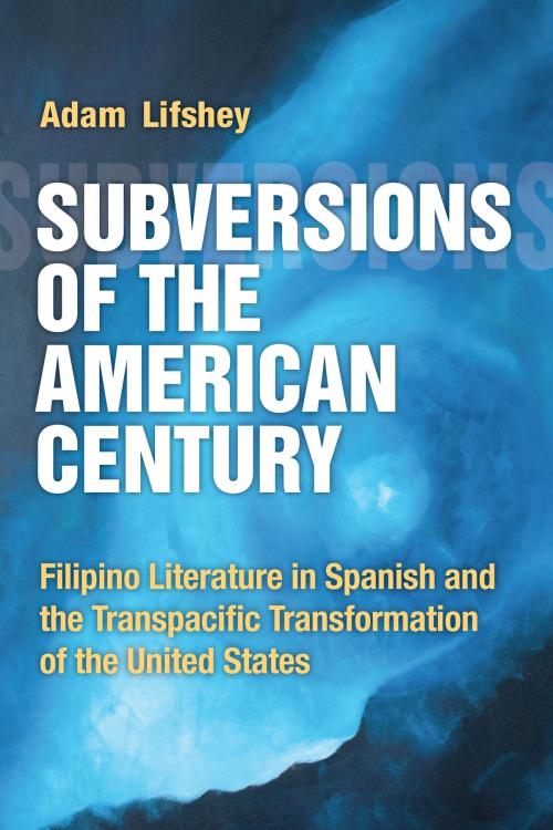 Cover of the book Subversions of the American Century by Adam Lifshey, University of Michigan Press