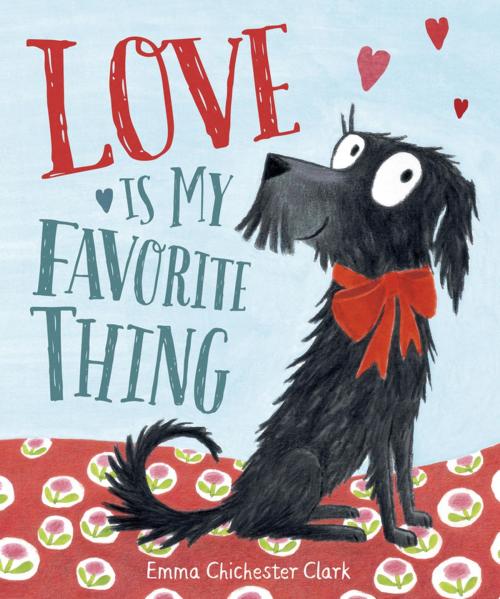 Cover of the book Love Is My Favorite Thing by Emma Chichester Clark, Penguin Young Readers Group