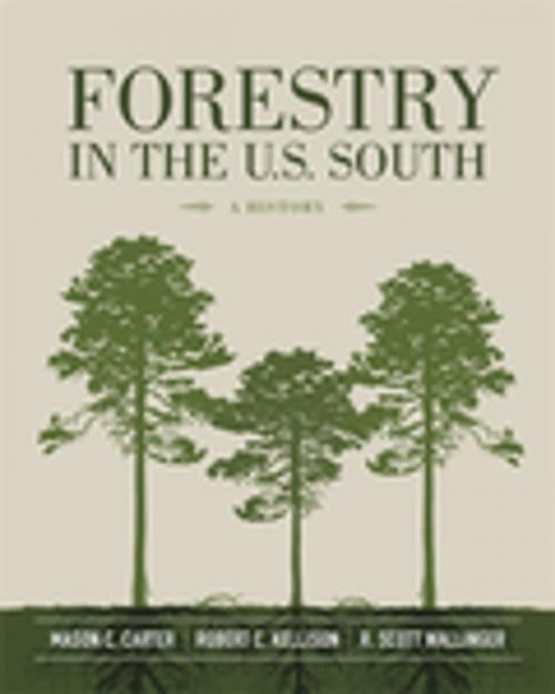 Cover of the book Forestry in the U.S. South by Mason C. Carter, Robert C. Kellison, R. Scott Wallinger, LSU Press