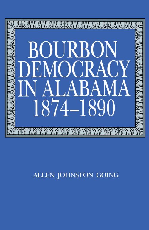 Cover of the book Bourbon Democracy in Alabama, 1874–1890 by Allen Johnston Going, University of Alabama Press