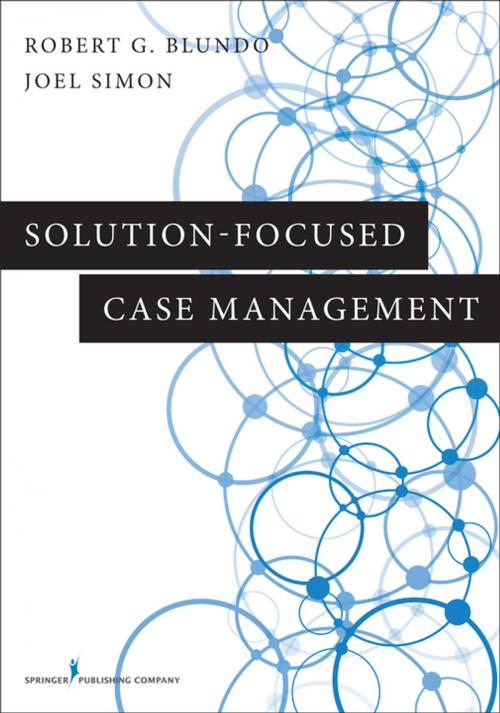Cover of the book Solution-Focused Case Management by Dr. Robert G. Blundo, PhD, LCSW, Joel Simon, MSW, ACSW, BCD, Springer Publishing Company