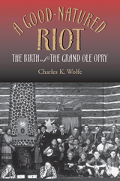 Cover of the book A Good-Natured Riot by Charles K. Wolfe, Vanderbilt University Press