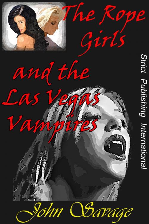 Cover of the book The Rope Girls and the Las Vegas Vampires by John Savage, Strict Publishing International