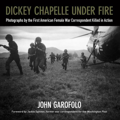 Cover of the book Dickey Chapelle Under Fire by John Garofolo, Wisconsin Historical Society Press