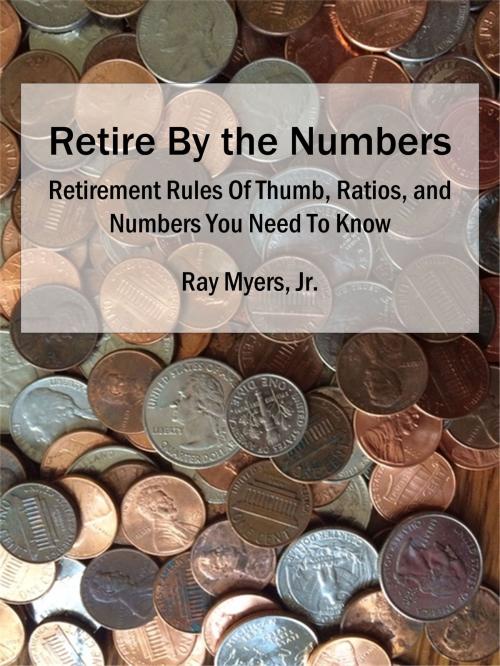 Cover of the book Retire by the Numbers by Ray Myers Jr, Ray Myers, Jr