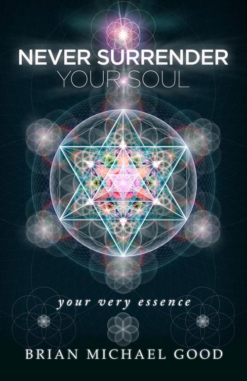 Cover of the book Never Surrender Your Soul "Your Very Essence" by Brian Michael Good, Brian Michael Good