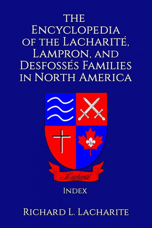 Cover of the book The Encyclopedia of the Lacharité, Lampron, and Desfossés Families in North America, Index by Richard Lacharite, Richard Lacharite
