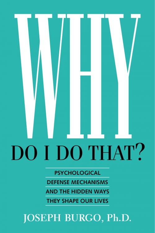 Cover of the book Why Do I Do That? Psychological Defense Mechanisms and the Hidden Ways They Shape Our Lives by Joseph Burgo, Joseph Burgo