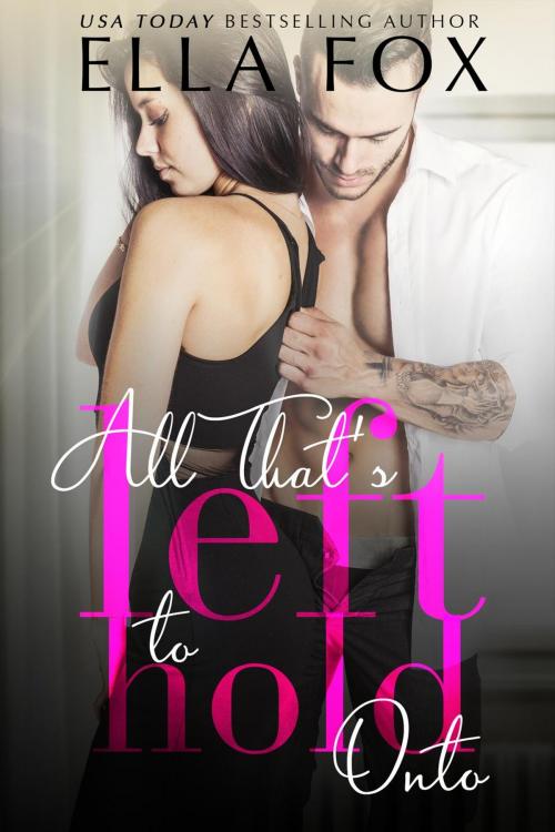 Cover of the book All That's Left to Hold Onto by Ella Fox, Ella Fox