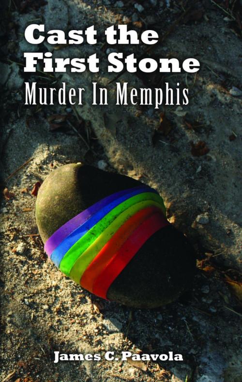 Cover of the book Cast the First Stone: Murder In Memphis by James Paavola, James Paavola