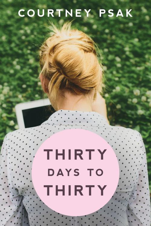 Cover of the book Thirty Days to Thirty by Courtney Psak, Courtney Psak