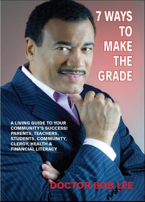 Cover of the book 7 Ways to Make the Grade by Doctor Bob Lee, Make The Grade Foundation