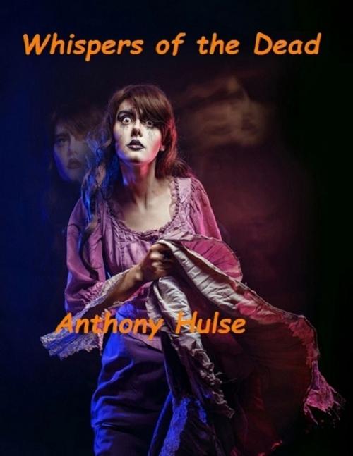 Cover of the book Whispers of the Dead by Anthony Hulse, Lulu.com