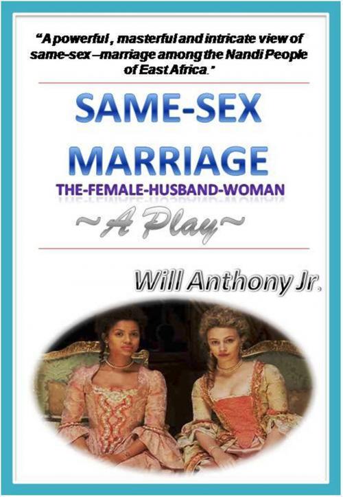 Cover of the book Same Sex Marriage (The Female-Husband-Woman) A Play by Will Anthony Jr, Will Anthony, Jr