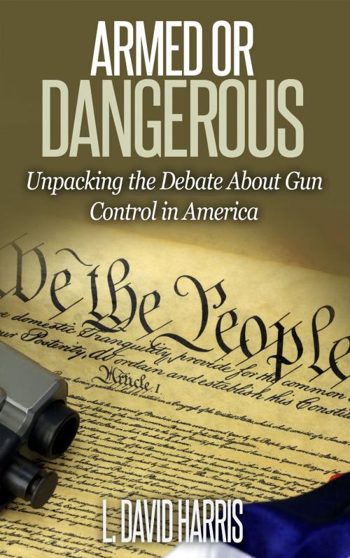 Cover of the book Armed or Dangerous: Unpacking the Gun Control Debate in America by L. David Harris, L. David Harris
