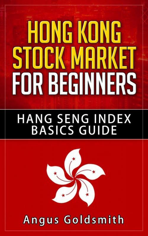 Cover of the book Hong Kong Stock Market for Beginners: Hang Seng Index Basics Guide by Angus Goldsmith, AP Publishing