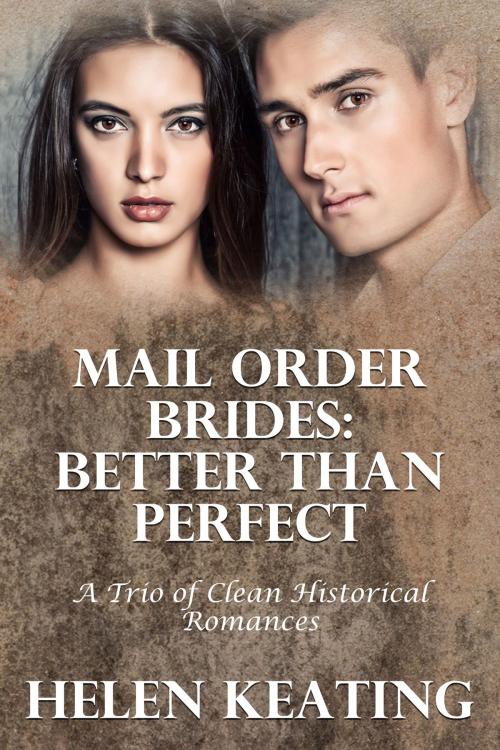 Cover of the book Mail Order Brides: Better Than Perfect (A Trio of Clean Historical Romances) by Helen Keating, Lisa Castillo-Vargas