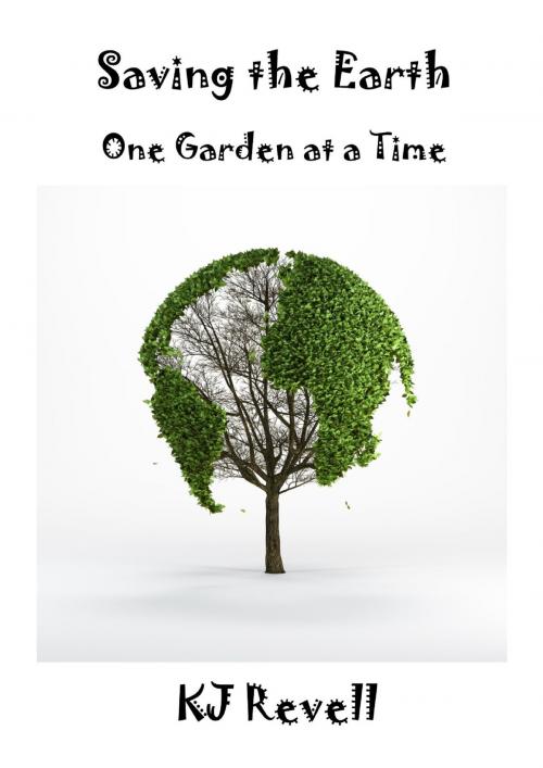 Cover of the book Saving the Earth One Garden at a Time by KJ Revell, KJ Revell