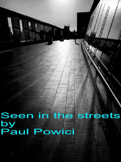 Cover of the book Seen In The Streets by Paul Powici, Paul Powici