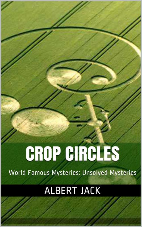 Cover of the book Crop Circles Explained: World Famous Mysteries: Unsolved Mysteries by Albert Jack, Albert Jack