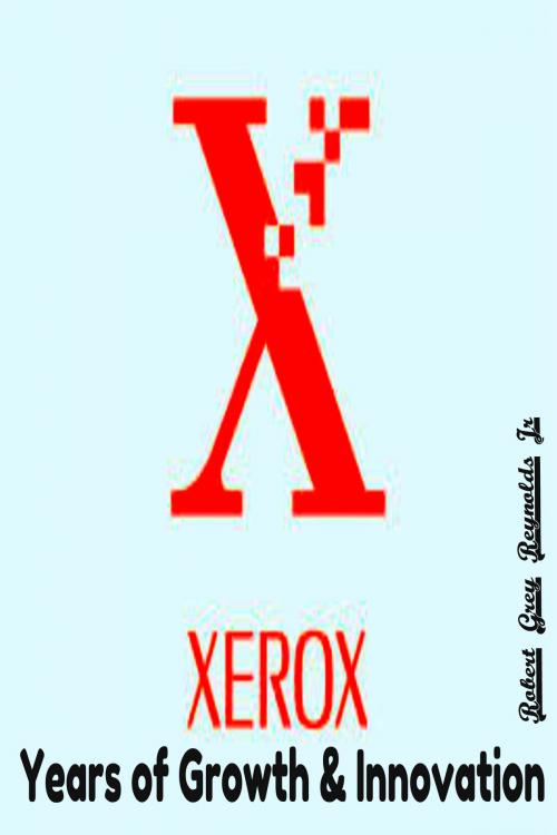Cover of the book Xerox Years of Growth & Innovation by Robert Grey Reynolds Jr, Robert Grey Reynolds, Jr