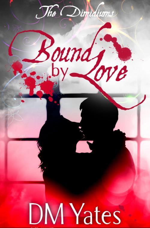 Cover of the book The Dimidiums Book One Bound by Love by DM Yates, DM Yates