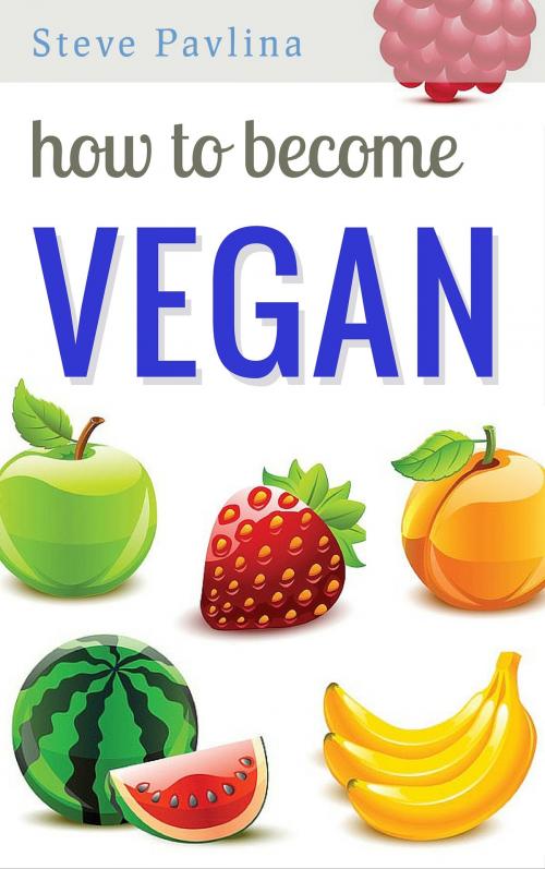 Cover of the book How to Become Vegan by Steve Pavlina, Steve Pavlina
