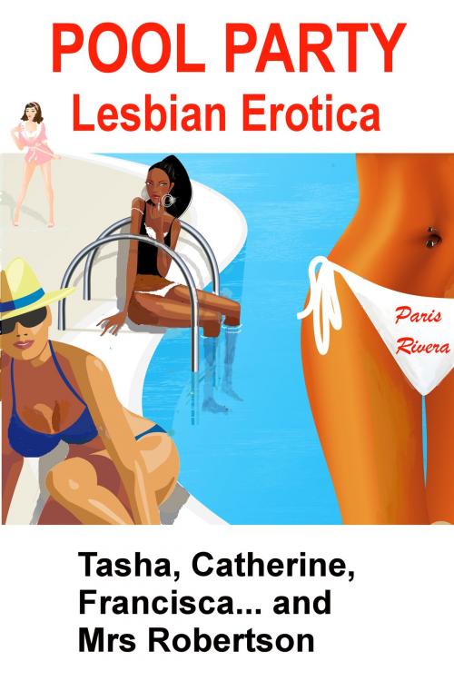 Cover of the book Pool Party: Lesbian Erotica: Tasha, Catherine, Francisca… and Mrs Robertson by Paris Rivera, Paris Rivera
