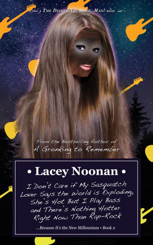 Cover of the book I Don’t Care if My Sasquatch Lover Says the World is Exploding, She’s Hot But I Play Bass and There’s Nothing Hotter Right Now Than Rap-Rock (...Because It's the New Millennium - Book 2) by Lacey Noonan, Lacey Noonan