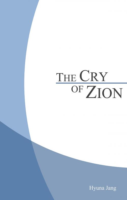 Cover of the book The Cry of Zion by Hyuna Jang, Hyuna Jang