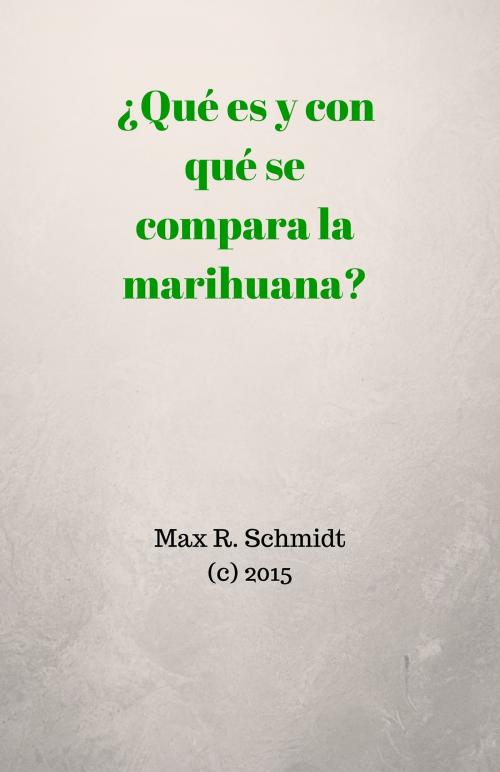 Cover of the book ¿Qué es y con qué se compara la marihuana? by Max R. Schmidt, Max R. Schmidt