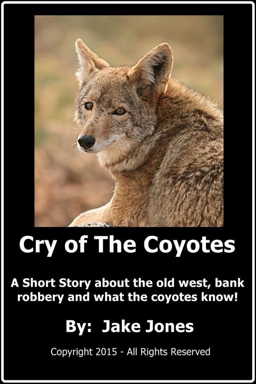 Cover of the book Cry of The Coyotes by Jake Jones, Jake Jones